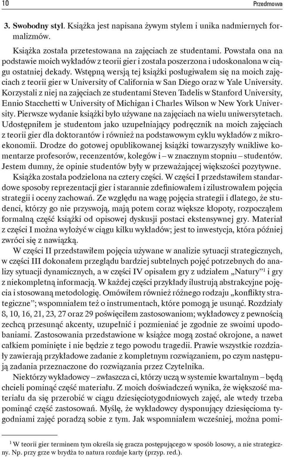 Wstępną wersją tej książki posługiwałem się na moich zajęciach z teorii gier w University of California w San Diego oraz w Yale University.