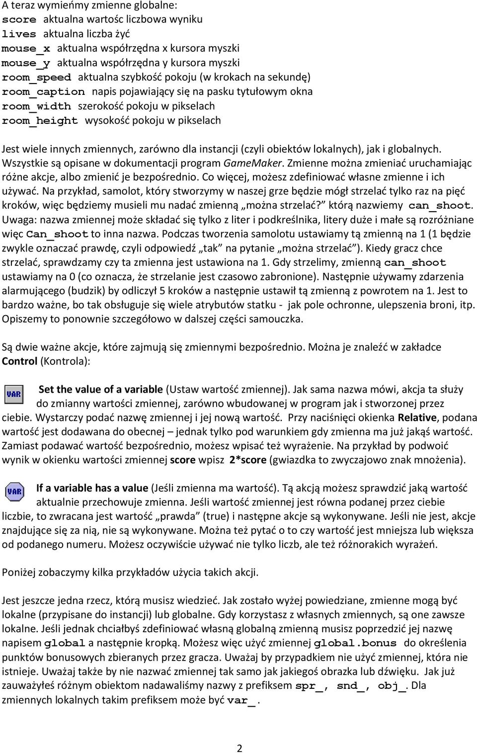 Jest wiele innych zmiennych, zarówno dla instancji (czyli obiektów lokalnych), jak i globalnych. Wszystkie są opisane w dokumentacji program GameMaker.