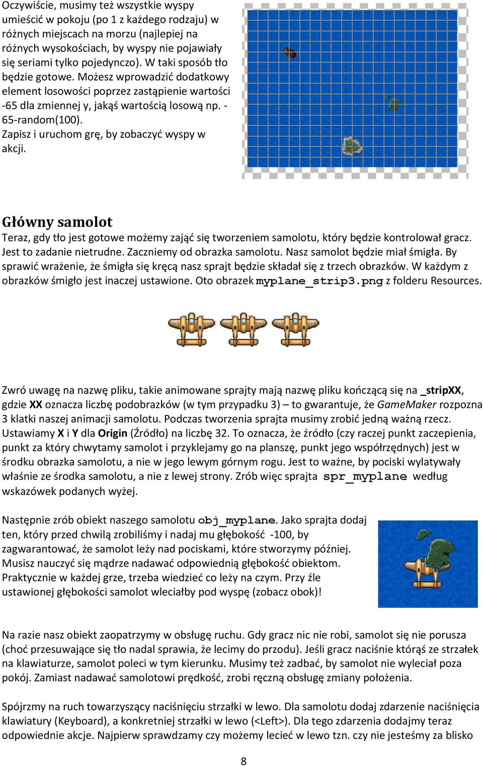 Zapisz i uruchom grę, by zobaczyć wyspy w akcji. Główny samolot Teraz, gdy tło jest gotowe możemy zająć się tworzeniem samolotu, który będzie kontrolował gracz. Jest to zadanie nietrudne.