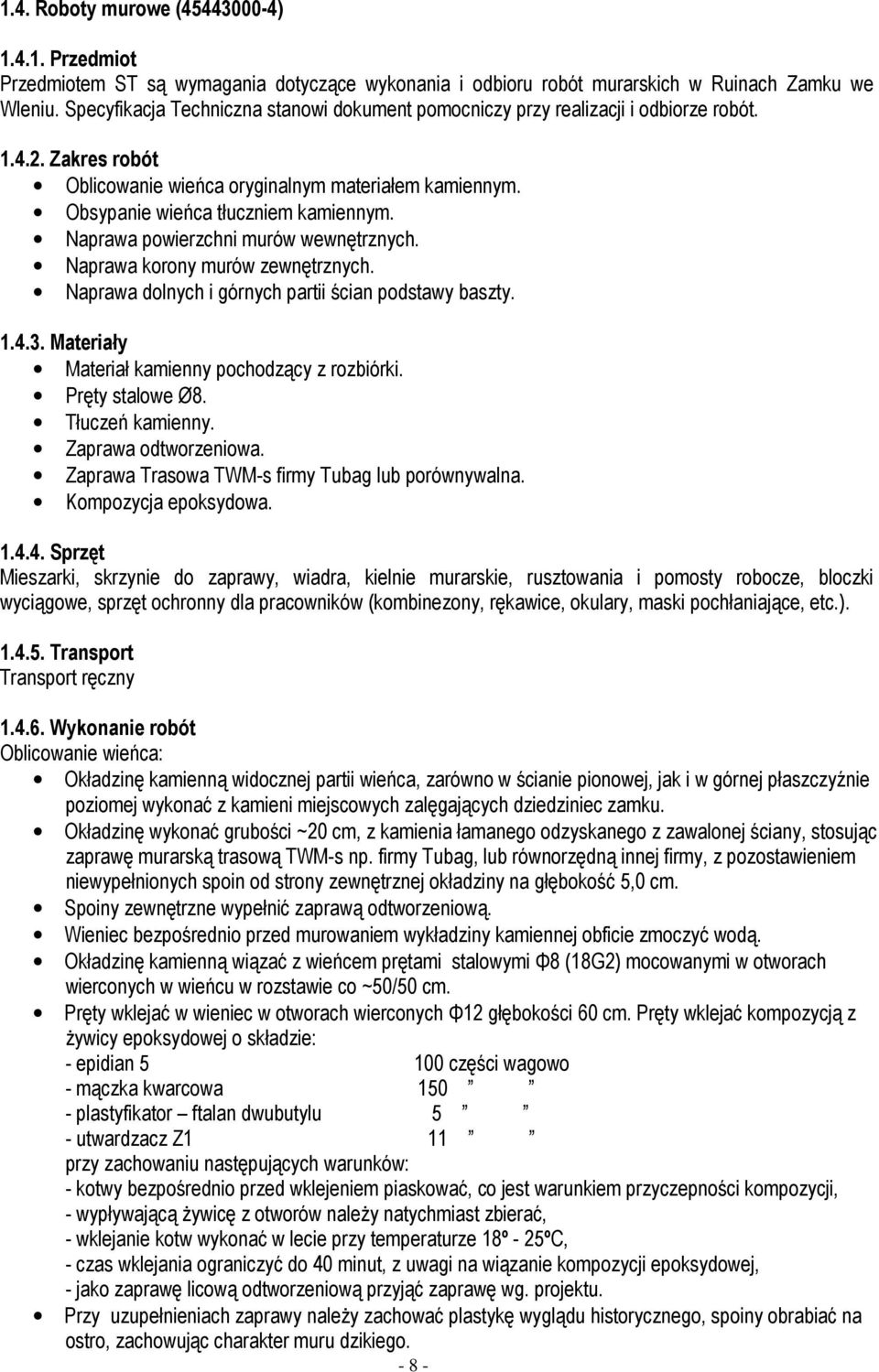 Naprawa powierzchni murów wewnętrznych. Naprawa korony murów zewnętrznych. Naprawa dolnych i górnych partii ścian podstawy baszty. 1.4.3. Materiały Materiał kamienny pochodzący z rozbiórki.