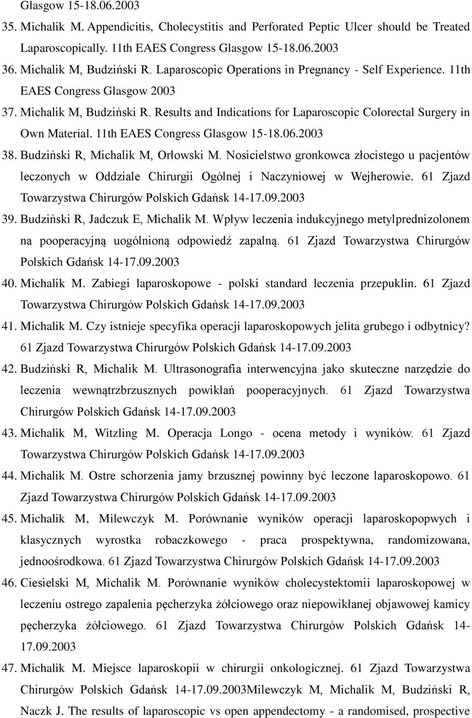 11th EAES Congress Glasgow 15-18.06.2003 38. Budziński R, Michalik M, Orłowski M. Nosicielstwo gronkowca złocistego u pacjentów leczonych w Oddziale Chirurgii Ogólnej i Naczyniowej w Wejherowie.