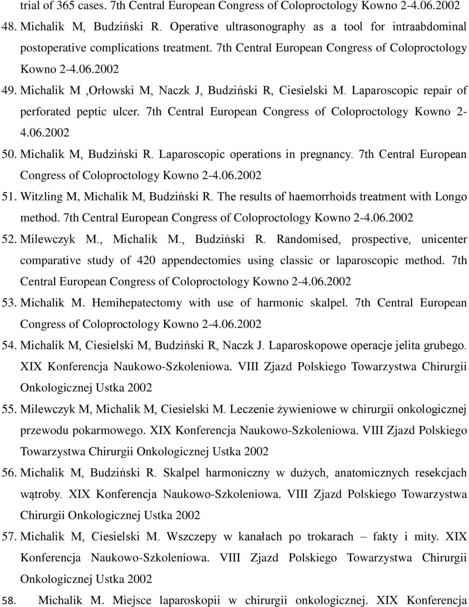 Michalik M,Orłowski M, Naczk J, Budziński R, Ciesielski M. Laparoscopic repair of perforated peptic ulcer. 7th Central European Congress of Coloproctology Kowno 2-4.06.2002 50.