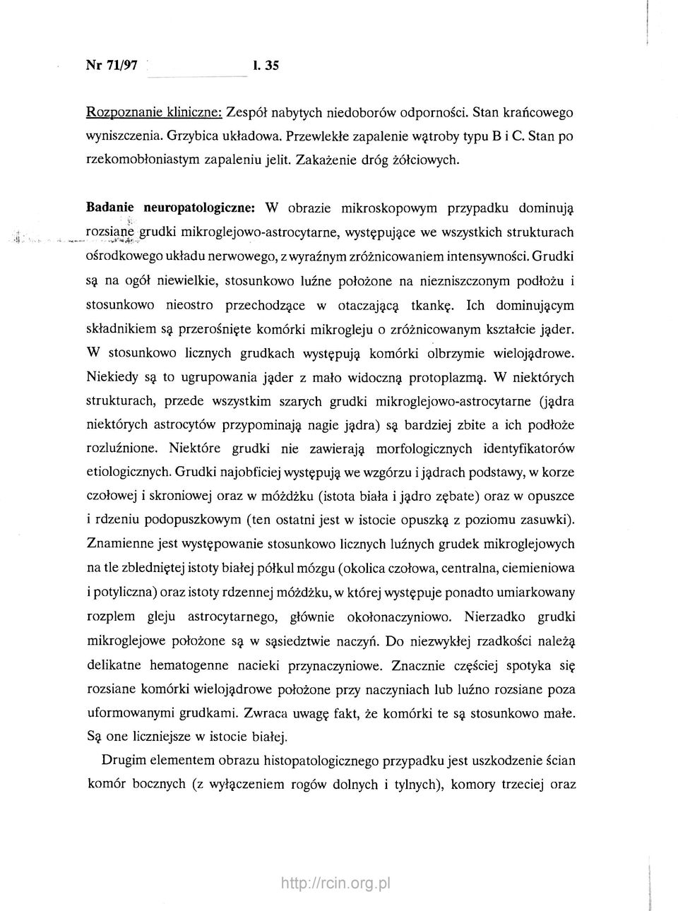 Badanie neuropatologiczne: W obrazie mikroskopowym przypadku dominują rozsiane grudki mikroglejowo-astrocytarne, występujące we wszystkich strukturach ośrodkowego układu nerwowego, z wyraźnym