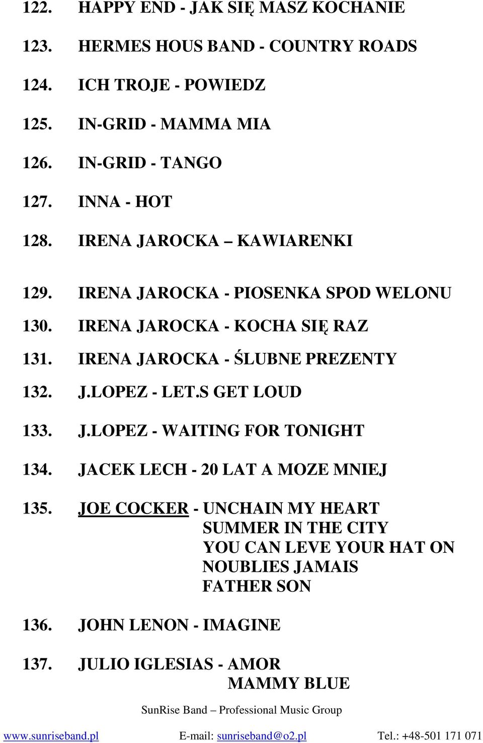 IRENA JAROCKA - ŚLUBNE PREZENTY 132. J.LOPEZ - LET.S GET LOUD 133. J.LOPEZ - WAITING FOR TONIGHT 134. JACEK LECH - 20 LAT A MOZE MNIEJ 135.