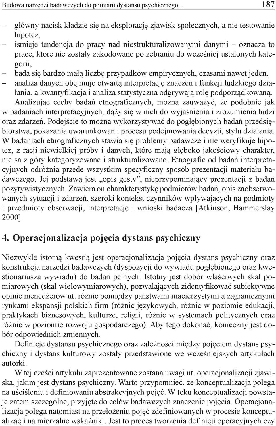 zakodowane po zebraniu do wcześniej ustalonych kategorii, bada się bardzo małą liczbę przypadków empirycznych, czasami nawet jeden, analiza danych obejmuje otwartą interpretację znaczeń i funkcji