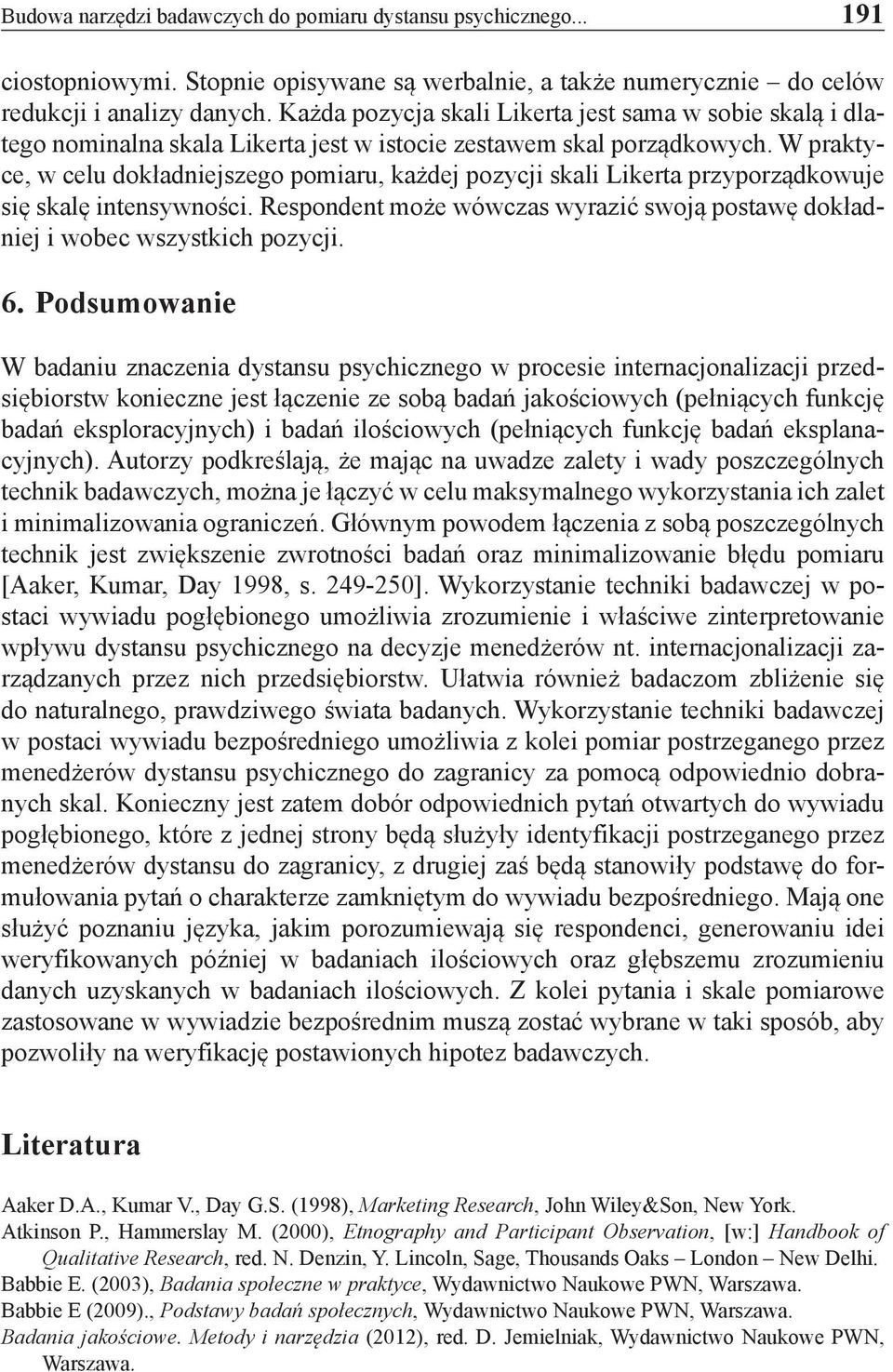 W praktyce, w celu dokładniejszego pomiaru, każdej pozycji skali Likerta przyporządkowuje się skalę intensywności. Respondent może wówczas wyrazić swoją postawę dokładniej i wobec wszystkich pozycji.