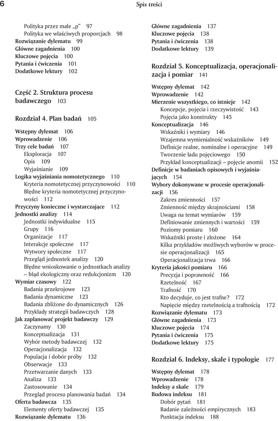 Plan badań 105 Wstępny dylemat 106 Wprowadzenie 106 Trzy cele badań 107 Eksploracja 107 Opis 109 Wyjaśnianie 109 Logika wyjaśniania nomotetycznego 110 Kryteria nomotetycznej przyczynowości 110 Błędne