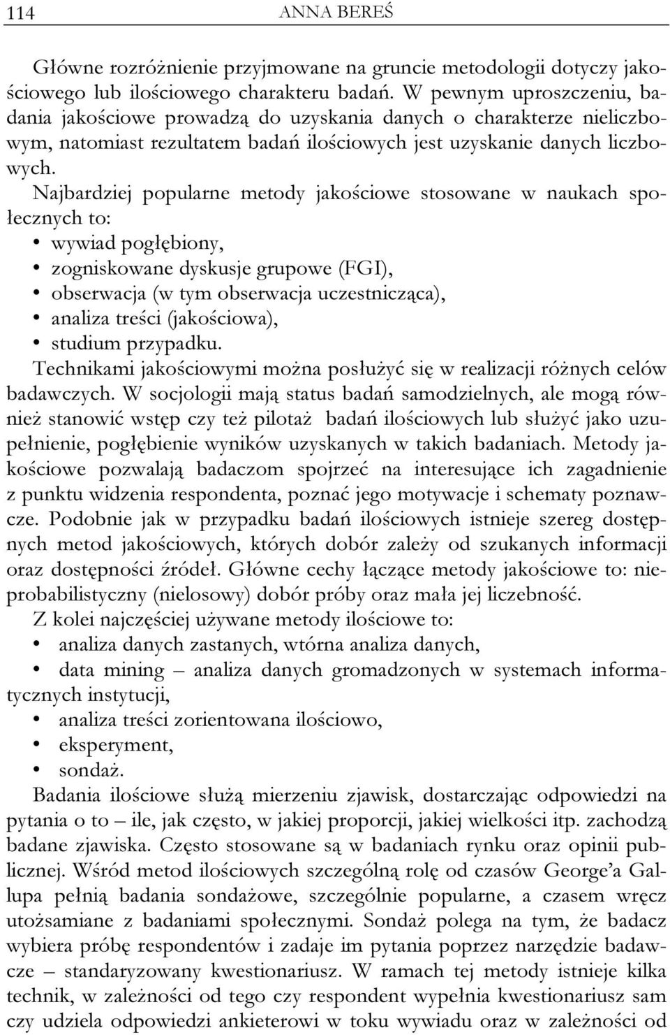 Najbardziej popularne metody jakościowe stosowane w naukach społecznych to: wywiad pogłębiony, zogniskowane dyskusje grupowe (FGI), obserwacja (w tym obserwacja uczestnicząca), analiza treści