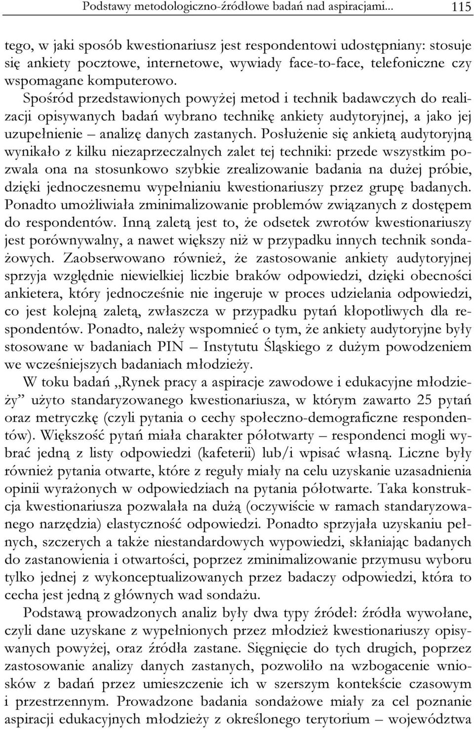 Spośród przedstawionych powyżej metod i technik badawczych do realizacji opisywanych badań wybrano technikę ankiety audytoryjnej, a jako jej uzupełnienie analizę danych zastanych.