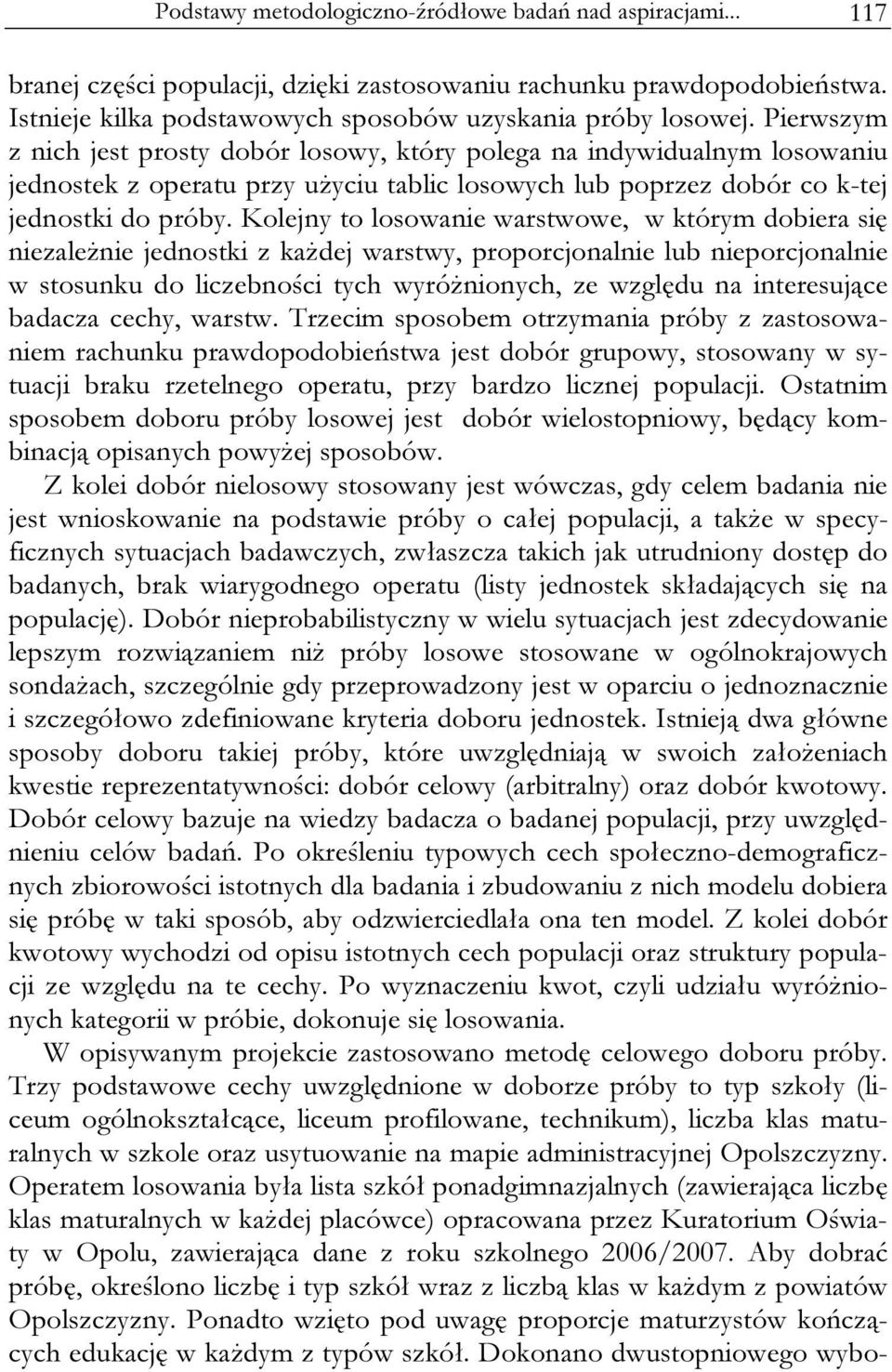 Kolejny to losowanie warstwowe, w którym dobiera się niezależnie jednostki z każdej warstwy, proporcjonalnie lub nieporcjonalnie w stosunku do liczebności tych wyróżnionych, ze względu na