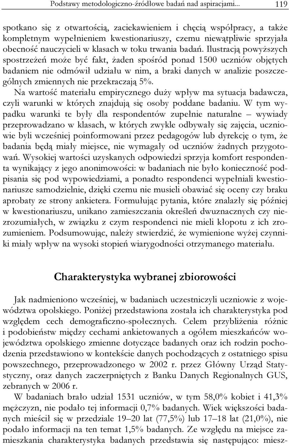 Ilustracją powyższych spostrzeżeń może być fakt, żaden spośród ponad 1500 uczniów objętych badaniem nie odmówił udziału w nim, a braki danych w analizie poszczególnych zmiennych nie przekraczają 5%.