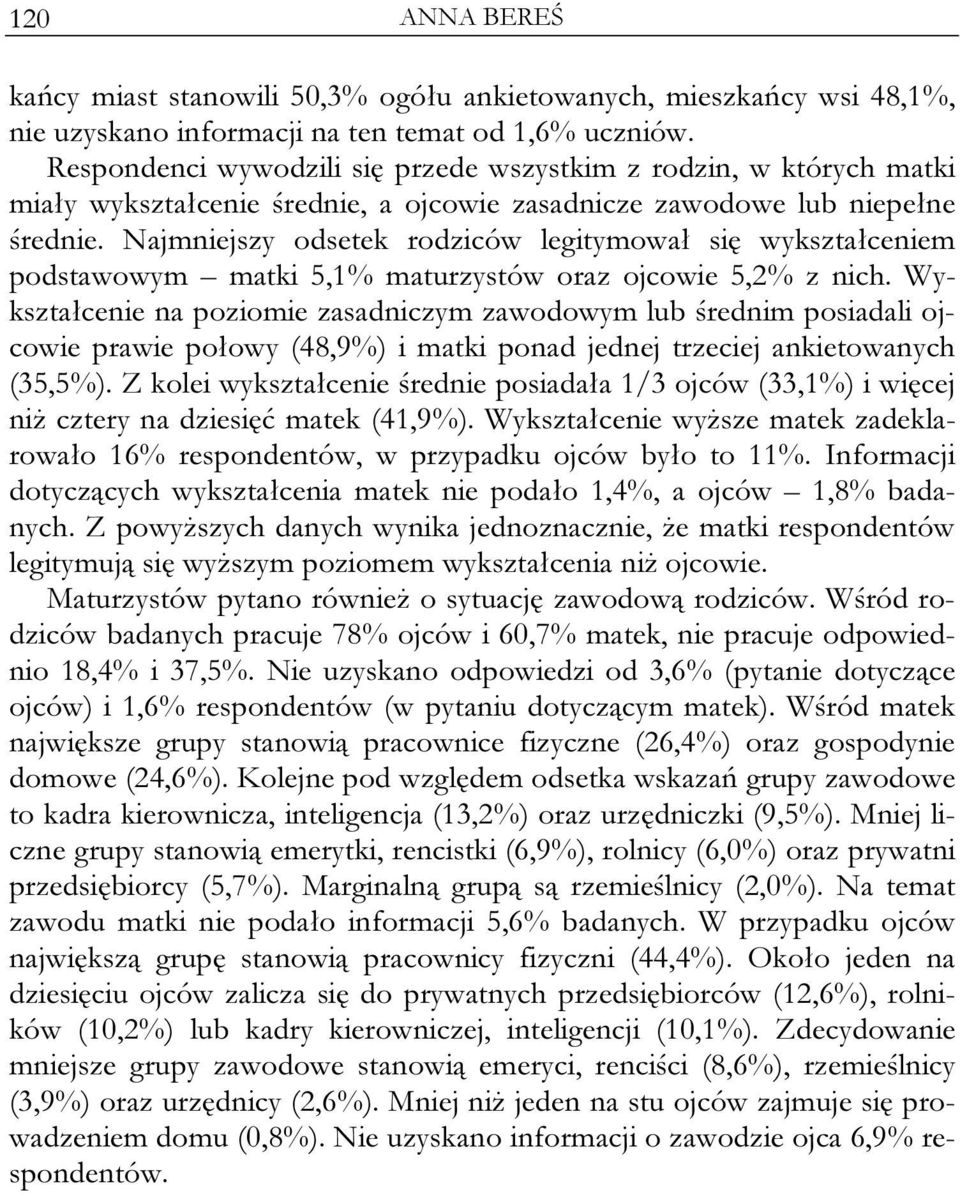 Najmniejszy odsetek rodziców legitymował się wykształceniem podstawowym matki 5,1% maturzystów oraz ojcowie 5,2% z nich.