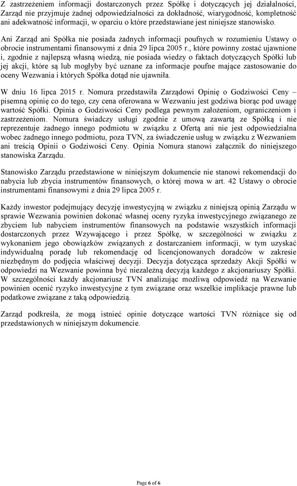 Ani Zarząd ani Spółka nie posiada żadnych informacji poufnych w rozumieniu Ustawy o obrocie instrumentami finansowymi z dnia 29 lipca 2005 r.