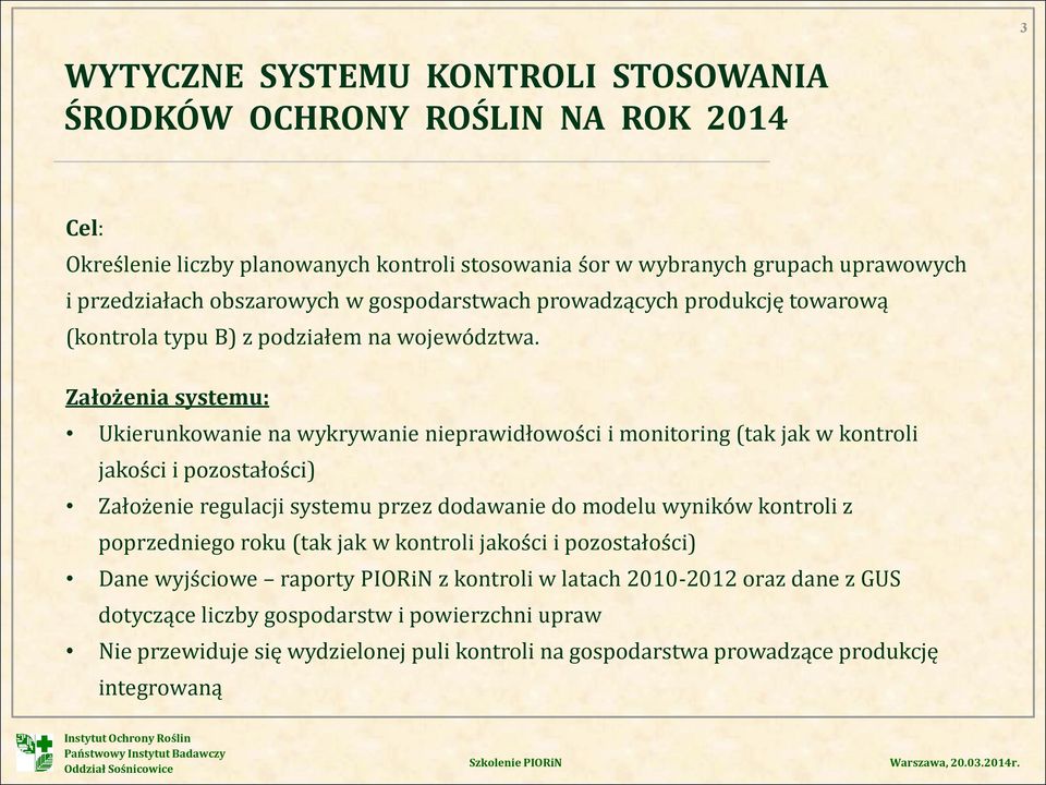 Założenia systemu: Ukierunkowanie na wykrywanie nieprawidłowości i monitoring (tak jak w kontroli jakości i pozostałości) Założenie regulacji systemu przez dodawanie do modelu wyników