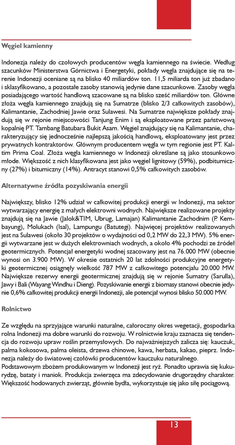 11,5 miliarda ton już zbadano i sklasyfikowano, a pozostałe zasoby stanowią jedynie dane szacunkowe. Zasoby węgla posiadającego wartość handlową szacowane są na blisko sześć miliardów ton.