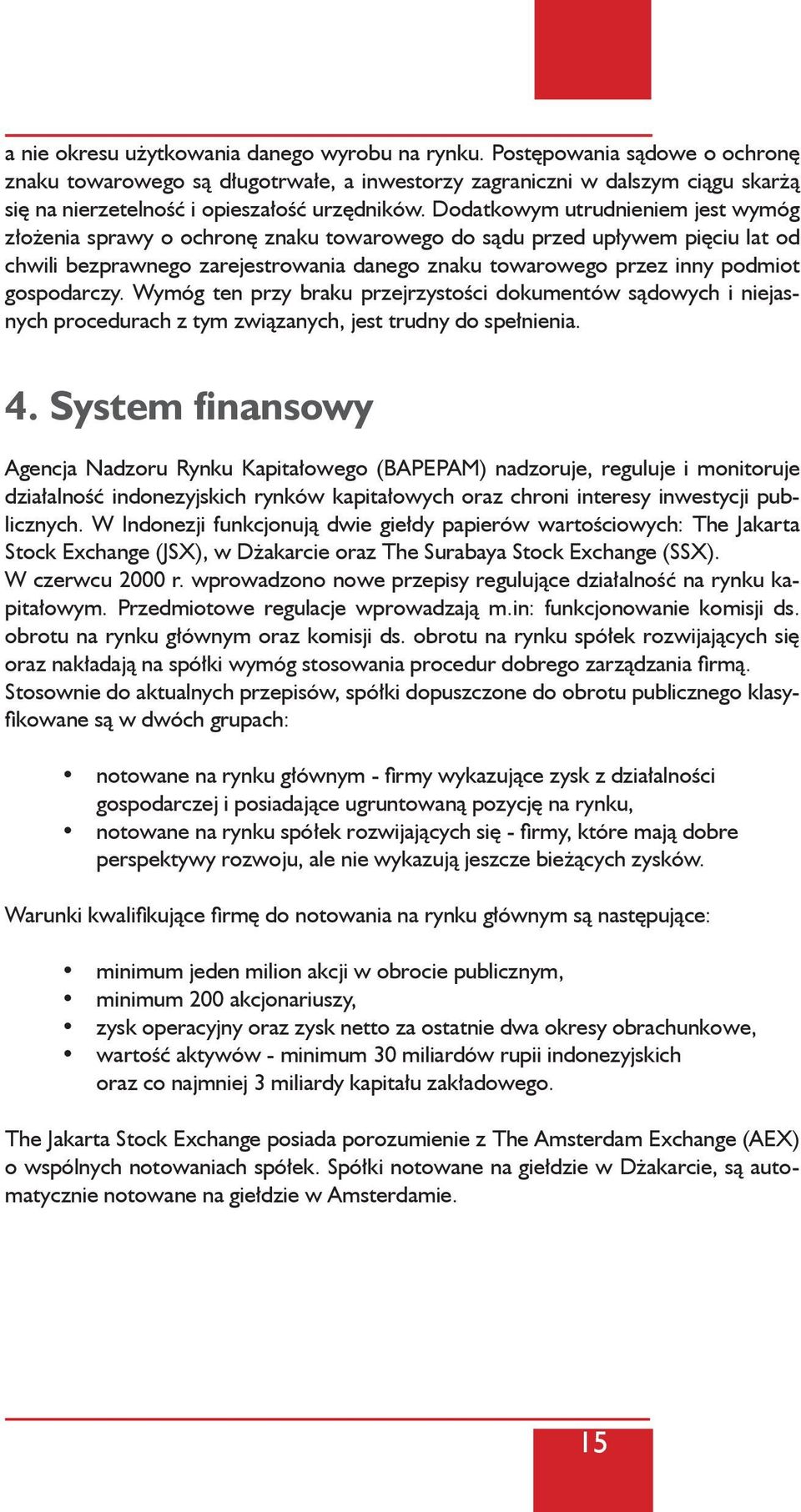 Dodatkowym utrudnieniem jest wymóg złożenia sprawy o ochronę znaku towarowego do sądu przed upływem pięciu lat od chwili bezprawnego zarejestrowania danego znaku towarowego przez inny podmiot