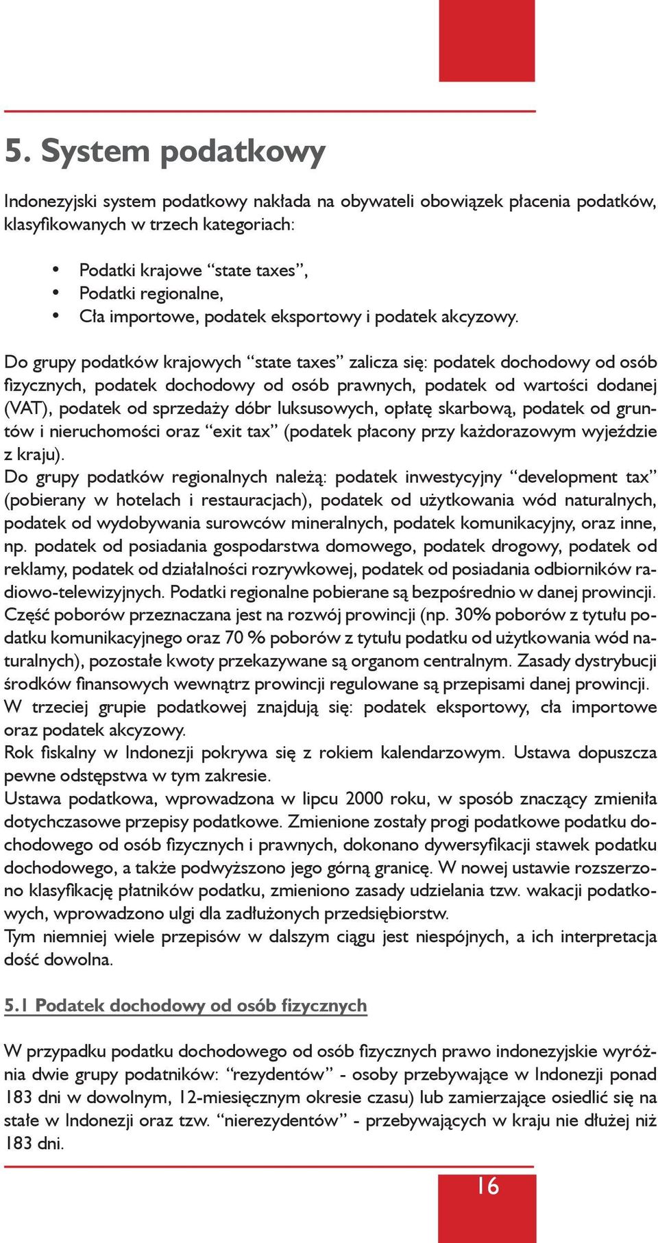 Do grupy podatków krajowych state taxes zalicza się: podatek dochodowy od osób fizycznych, podatek dochodowy od osób prawnych, podatek od wartości dodanej (VAT), podatek od sprzedaży dóbr