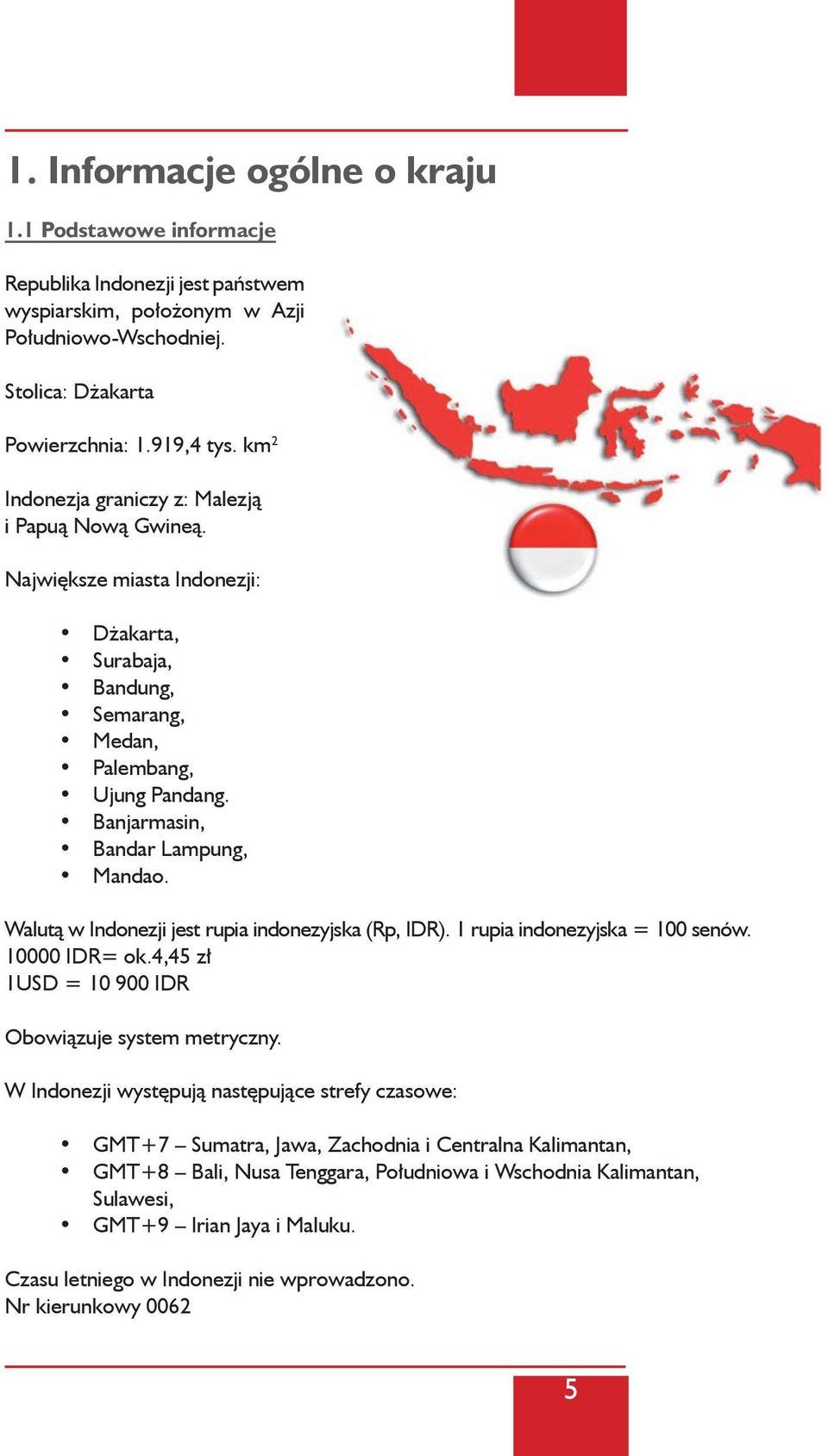 Walutą w Indonezji jest rupia indonezyjska (Rp, IDR). 1 rupia indonezyjska = 100 senów. 10000 IDR= ok.4,45 zł 1USD = 10 900 IDR Obowiązuje system metryczny.