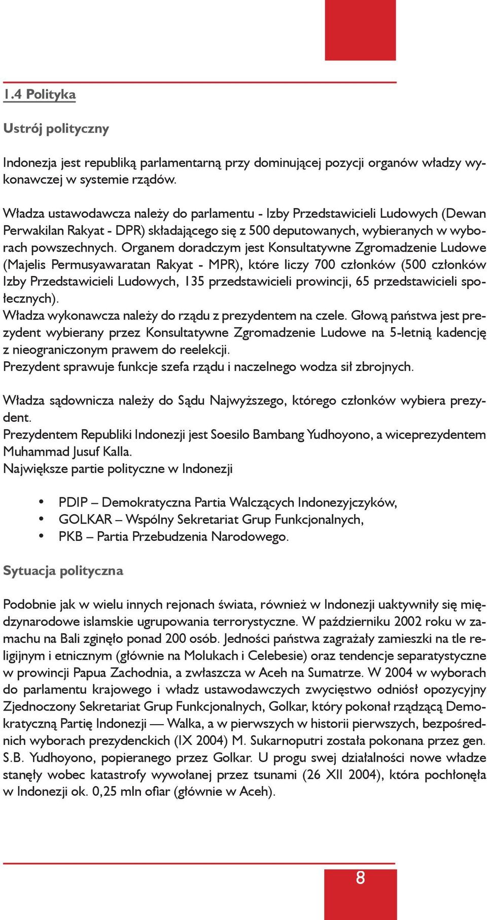 Organem doradczym jest Konsultatywne Zgromadzenie Ludowe (Majelis Permusyawaratan Rakyat - MPR), które liczy 700 członków (500 członków Izby Przedstawicieli Ludowych, 135 przedstawicieli prowincji,