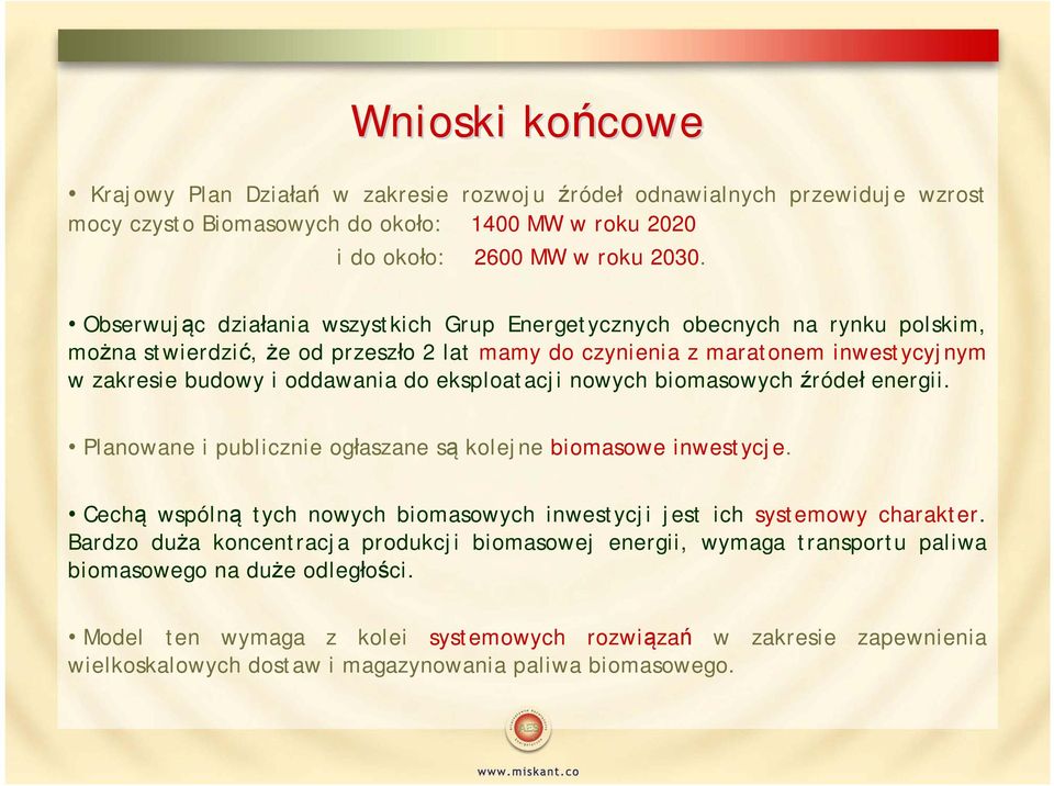 eksploatacji nowych biomasowych źródeł energii. Planowane i publicznie ogłaszane są kolejne biomasowe inwestycje. Cechą wspólną tych nowych biomasowych inwestycji jest ich systemowy charakter.