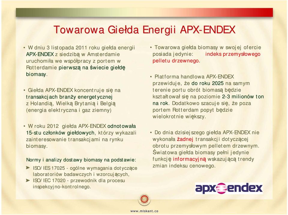 Giełda APX-ENDEX koncentruje się na transakcjach branży y energetycznej z Holandią,, Wielką Brytanią i Belgią (energia elektryczna i gaz ziemny) W roku 2012 giełda da APX-ENDEX odnotowała 15-stu