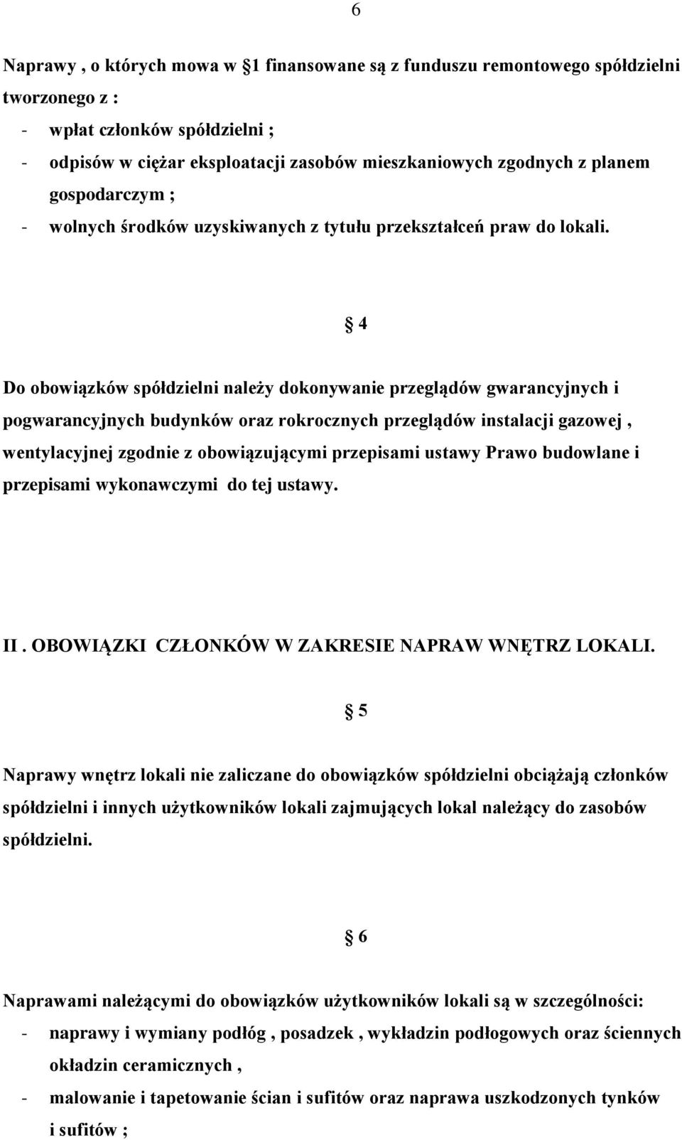 4 Do obowiązków spółdzielni należy dokonywanie przeglądów gwarancyjnych i pogwarancyjnych budynków oraz rokrocznych przeglądów instalacji gazowej, wentylacyjnej zgodnie z obowiązującymi przepisami