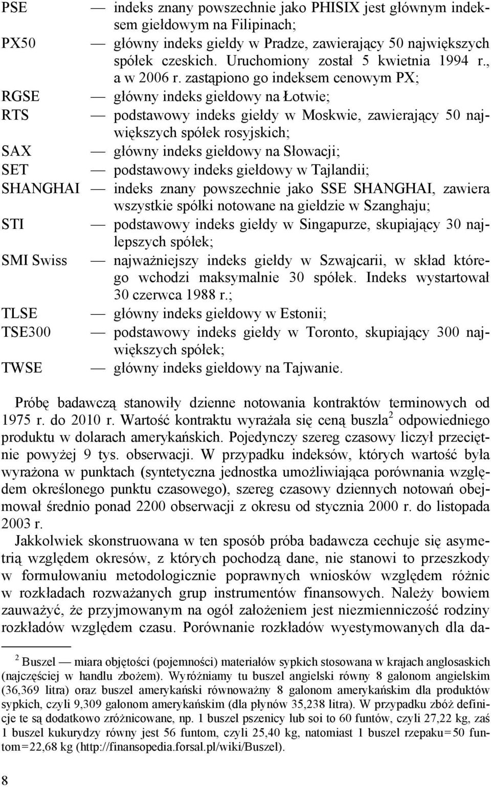 zastąpiono go indeksem cenowym PX; RGSE główny indeks giełdowy na Łotwie; RTS podstawowy indeks giełdy w Moskwie, zawierający 50 największych spółek rosyjskich; SAX główny indeks giełdowy na