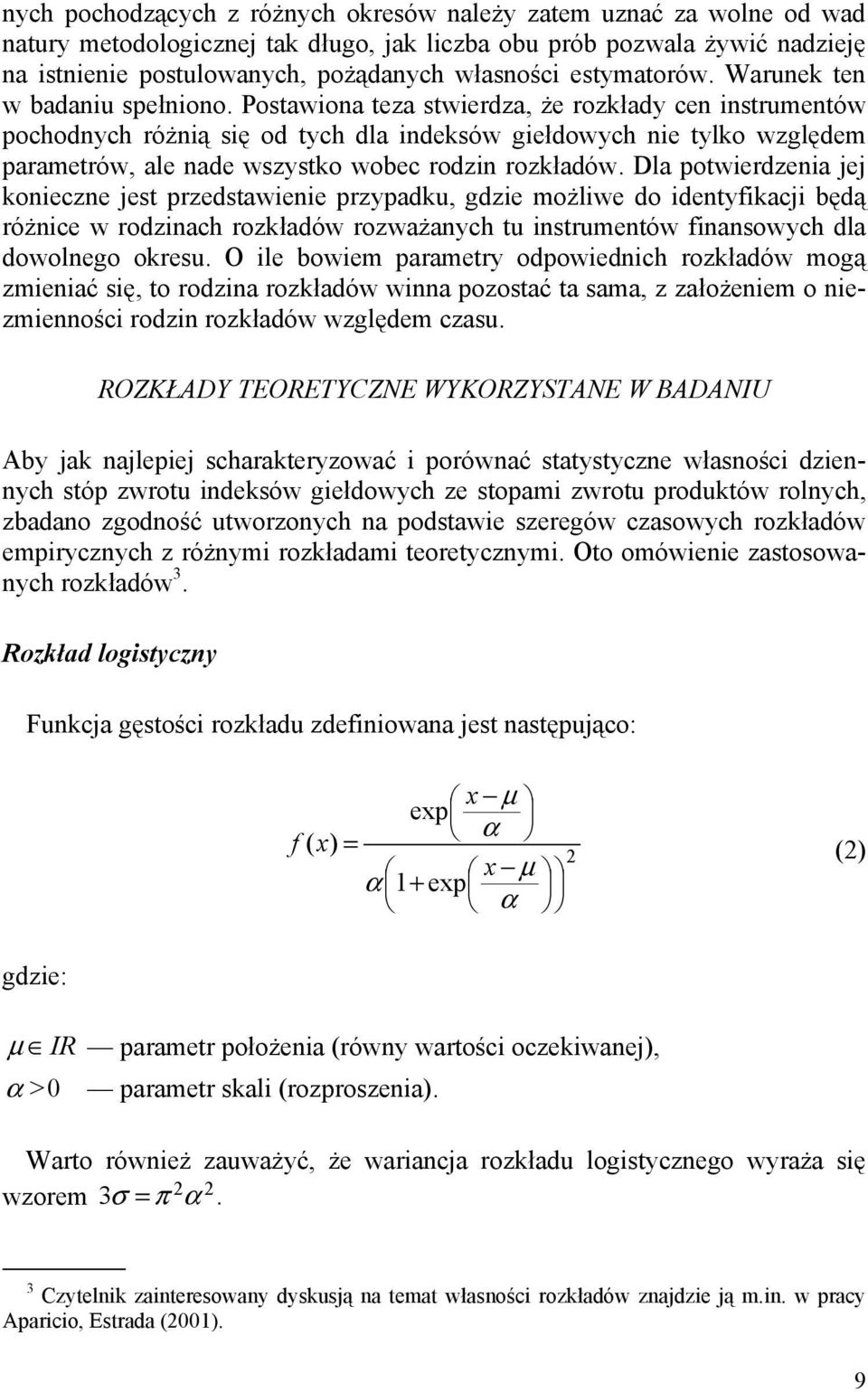 Postawiona teza stwierdza, że rozkłady cen instrumentów pochodnych różnią się od tych dla indeksów giełdowych nie tylko względem parametrów, ale nade wszystko wobec rodzin rozkładów.