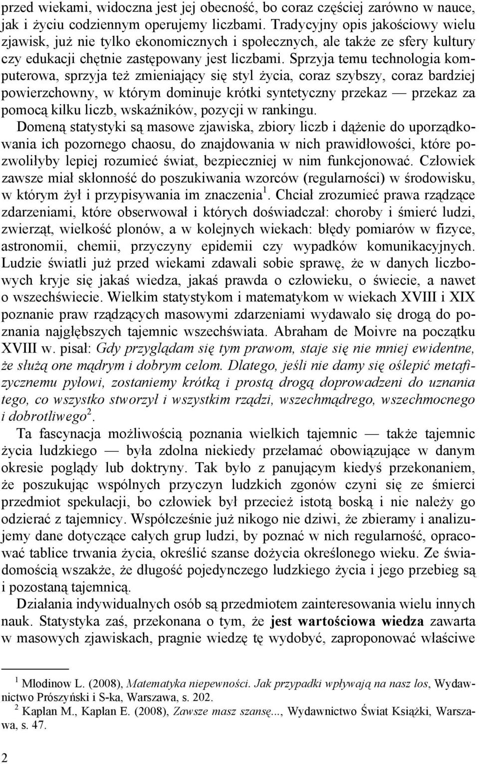 Sprzyja temu technologia komputerowa, sprzyja też zmieniający się styl życia, coraz szybszy, coraz bardziej powierzchowny, w którym dominuje krótki syntetyczny przekaz przekaz za pomocą kilku liczb,