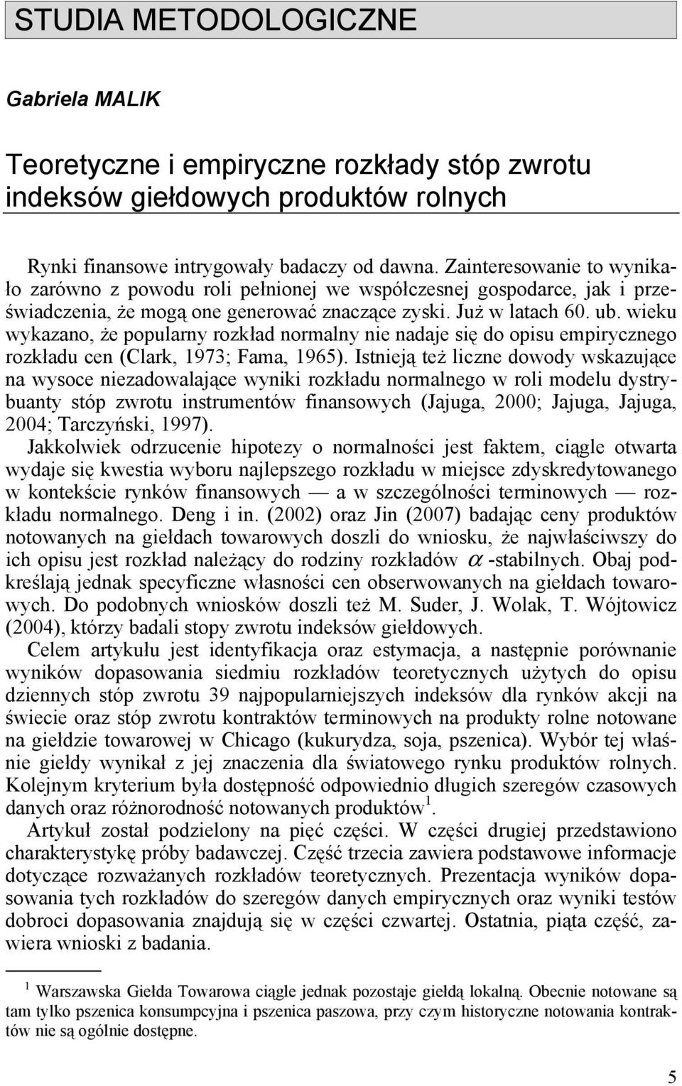 wieku wykazano, że popularny rozkład normalny nie nadaje się do opisu empirycznego rozkładu cen (Clark, 1973; Fama, 1965).