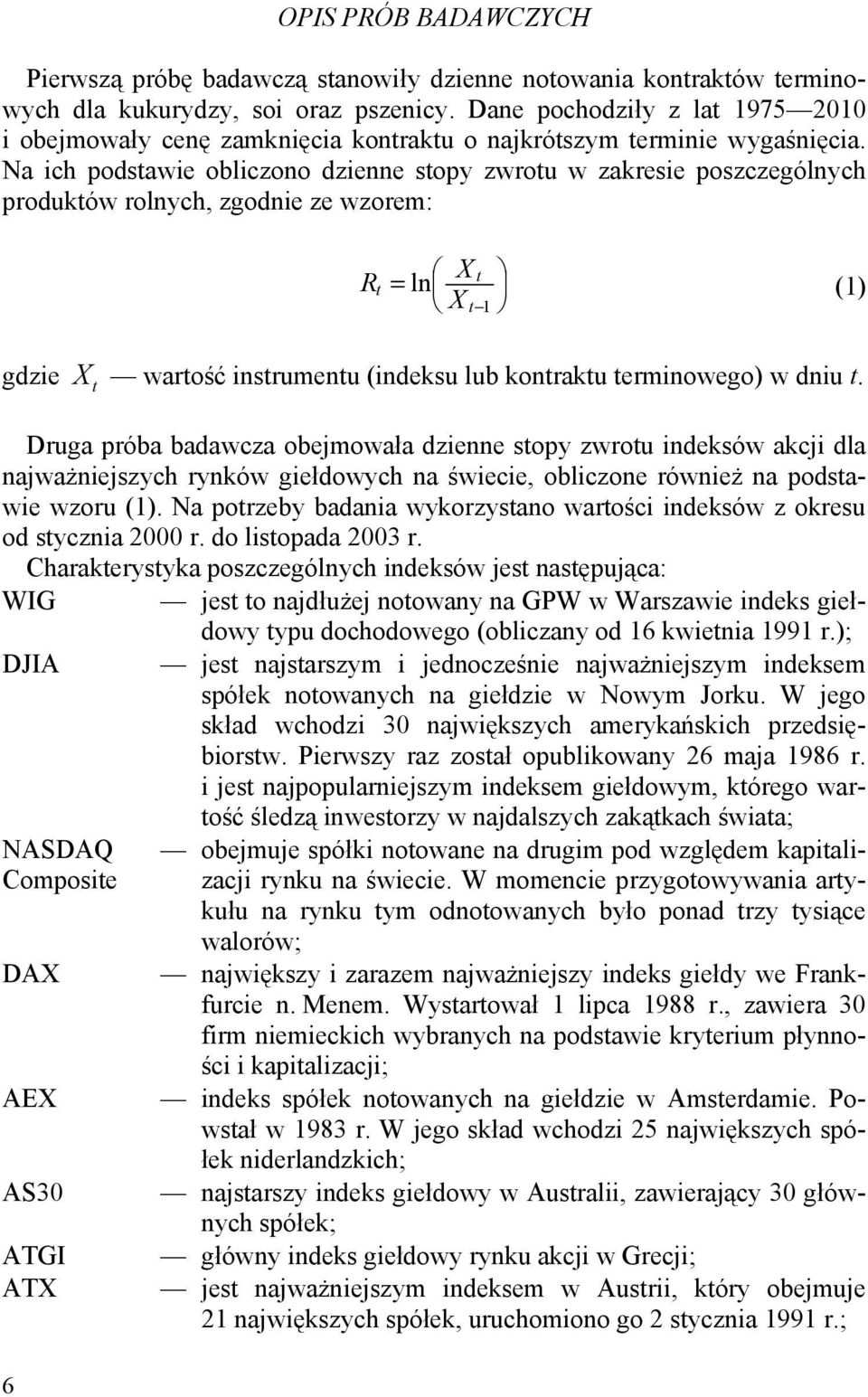 Na ich podstawie obliczono dzienne stopy zwrotu w zakresie poszczególnych produktów rolnych, zgodnie ze wzorem: gdzie X t R t = ln (1) X t 1 X t wartość instrumentu (indeksu lub kontraktu