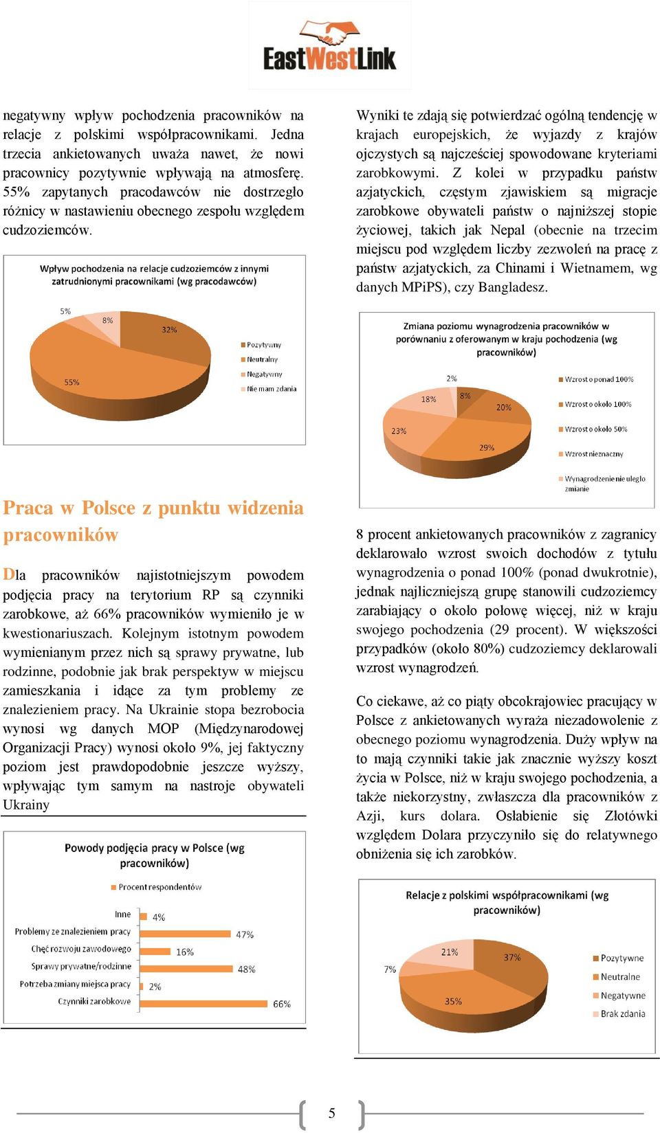 Wyniki te zdają się potwierdzać ogólną tendencję w krajach europejskich, że wyjazdy z krajów ojczystych są najcześciej spowodowane kryteriami zarobkowymi.