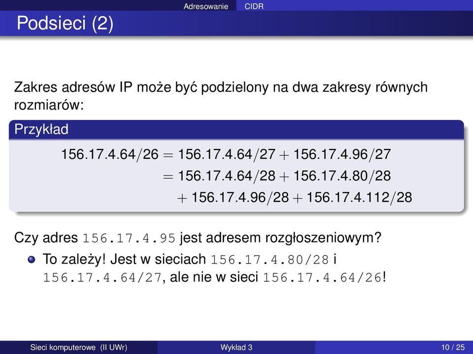 17.4.112/28 Czy adres 156.17.4.95 jest adresem rozgłoszeniowym? To zależy! Jest w sieciach 156.17.4.80/28 i 156.