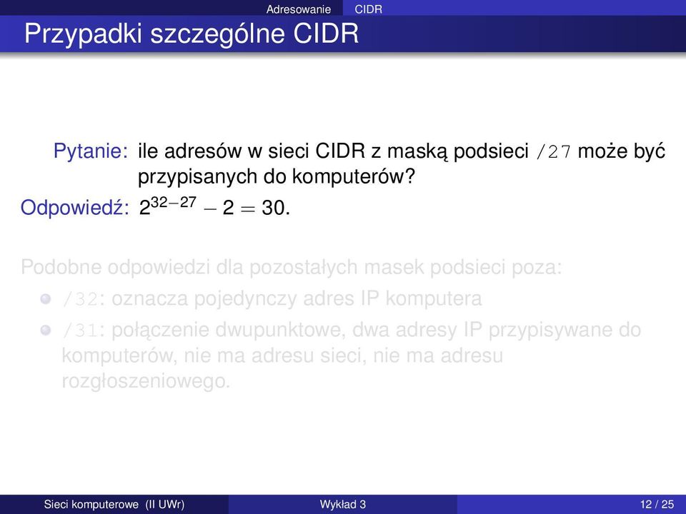 Podobne odpowiedzi dla pozostałych masek podsieci poza: /32: oznacza pojedynczy adres IP komputera /31: