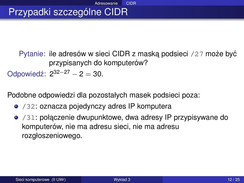 Podobne odpowiedzi dla pozostałych masek podsieci poza: /32: oznacza pojedynczy adres IP komputera /31: