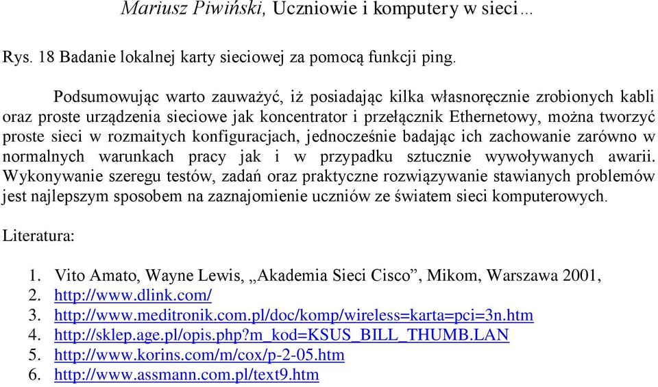 konfiguracjach, jednocześnie badając ich zachowanie zarówno w normalnych warunkach pracy jak i w przypadku sztucznie wywoływanych awarii.