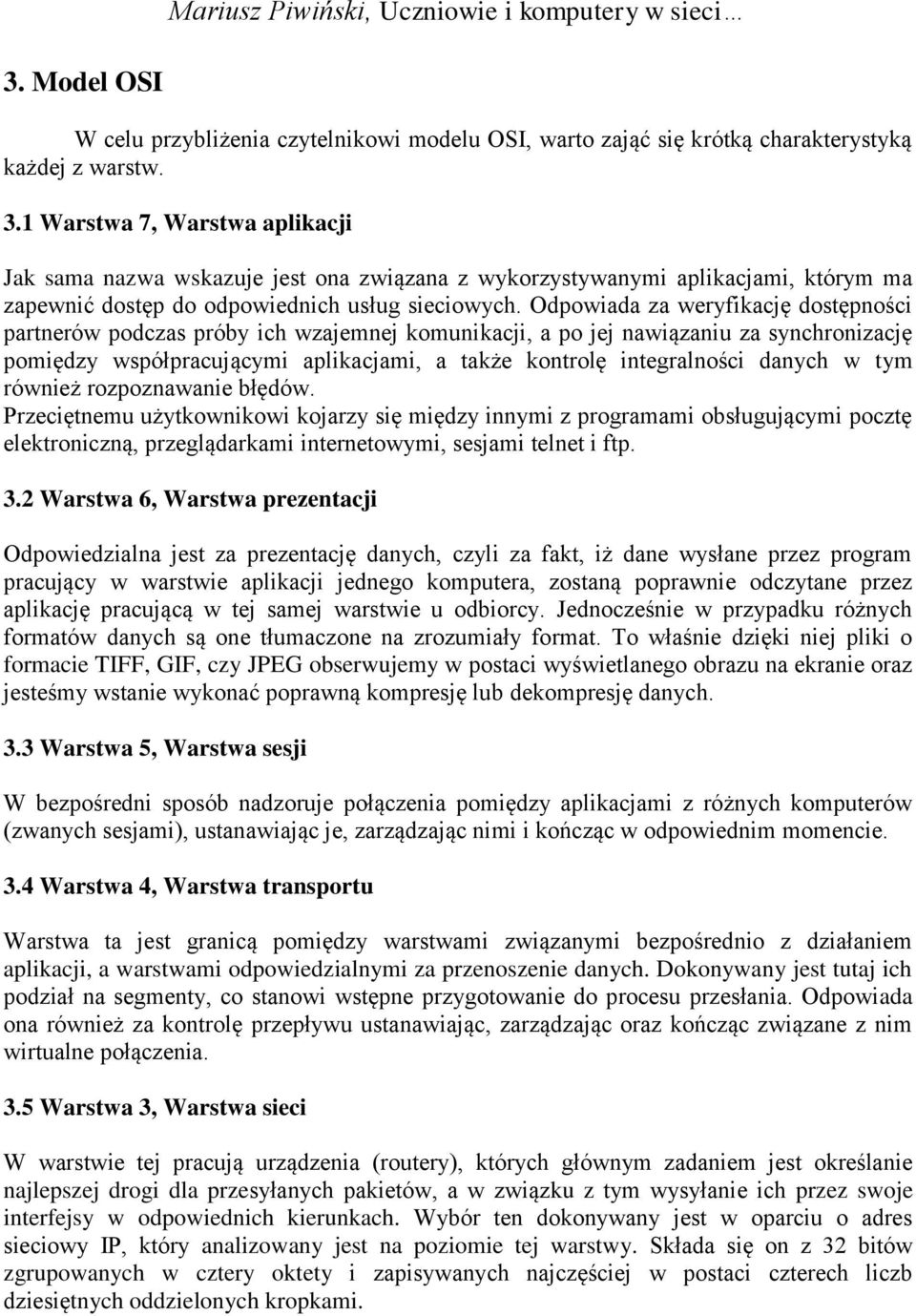 Odpowiada za weryfikację dostępności partnerów podczas próby ich wzajemnej komunikacji, a po jej nawiązaniu za synchronizację pomiędzy współpracującymi aplikacjami, a także kontrolę integralności