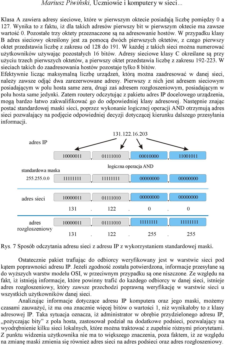 W przypadku klasy B adres sieciowy określony jest za pomocą dwóch pierwszych oktetów, z czego pierwszy oktet przedstawia liczbę z zakresu od 128 do 191.