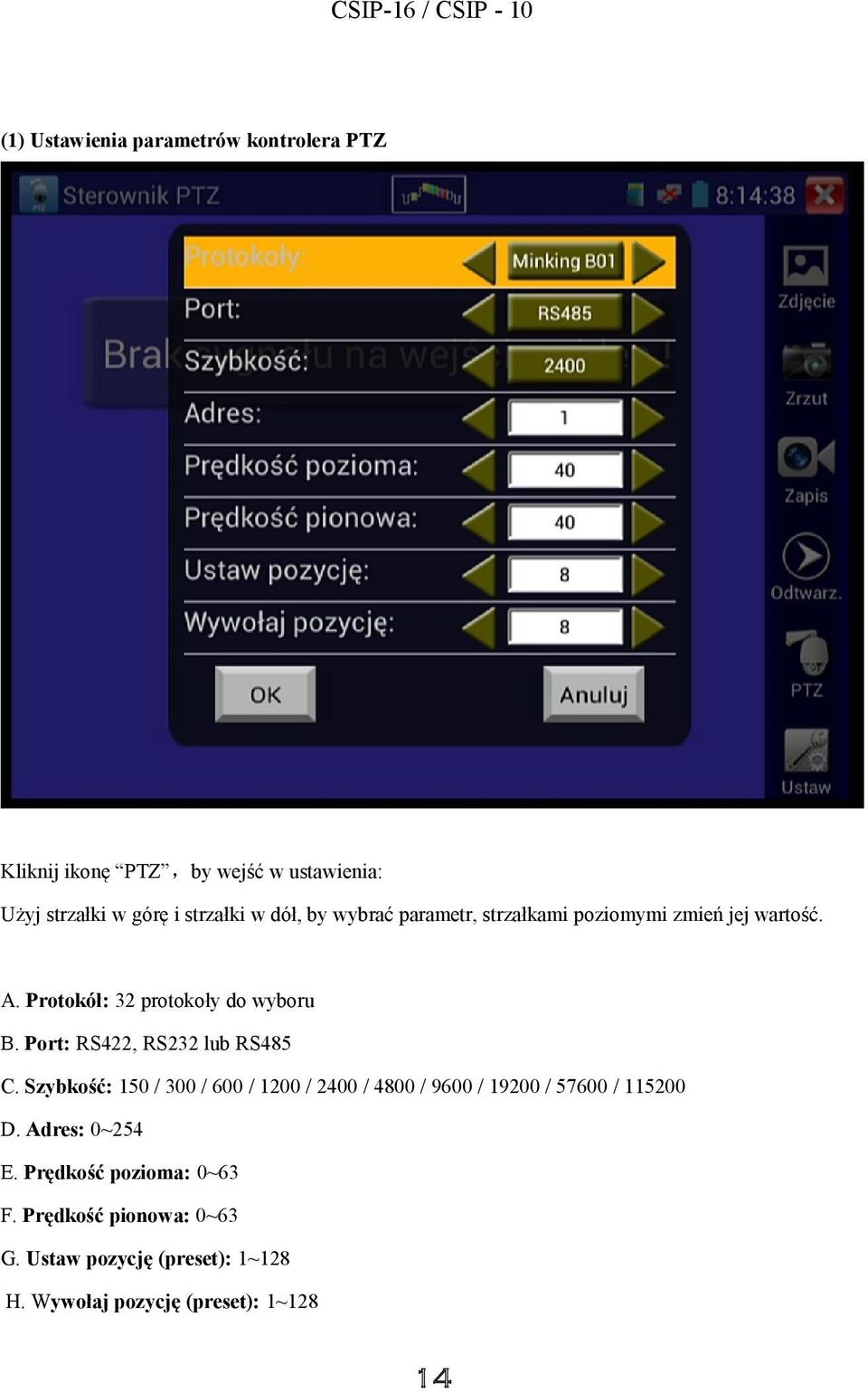 Port: RS422, RS232 lub RS485 C. Szybkość: 150 / 300 / 600 / 1200 / 2400 / 4800 / 9600 / 19200 / 57600 / 115200 D.