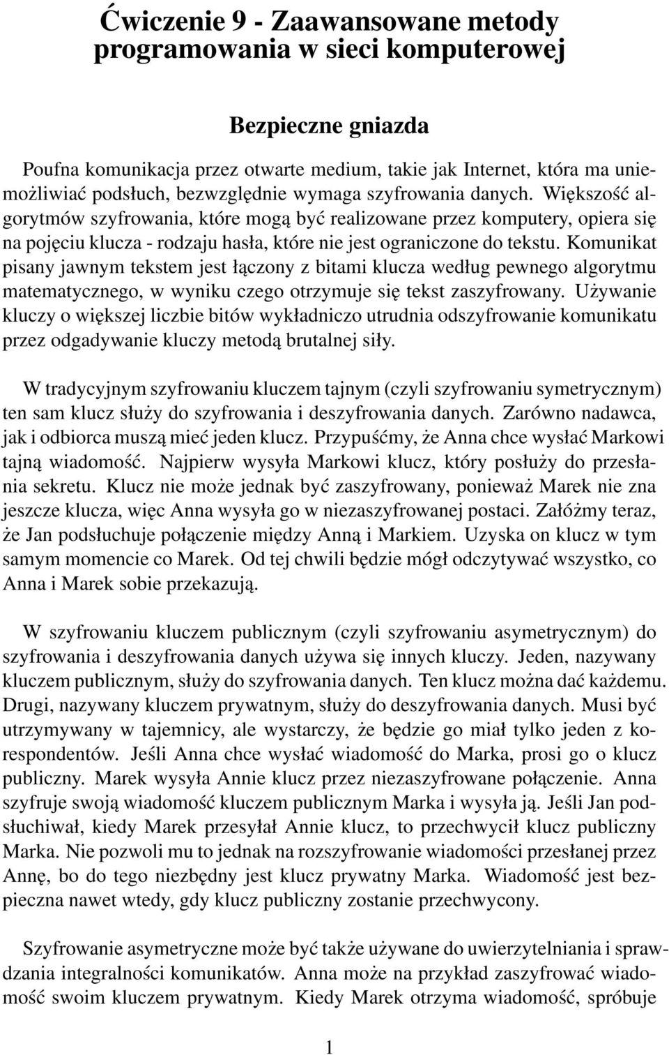 Komunikat pisany jawnym tekstem jest łączony z bitami klucza według pewnego algorytmu matematycznego, w wyniku czego otrzymuje się tekst zaszyfrowany.