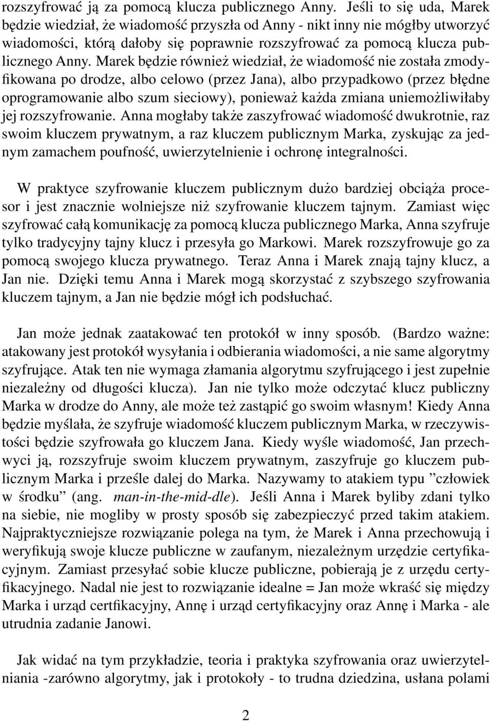 Marek będzie również wiedział, że wiadomość nie została zmodyfikowana po drodze, albo celowo (przez Jana), albo przypadkowo (przez błędne oprogramowanie albo szum sieciowy), ponieważ każda zmiana