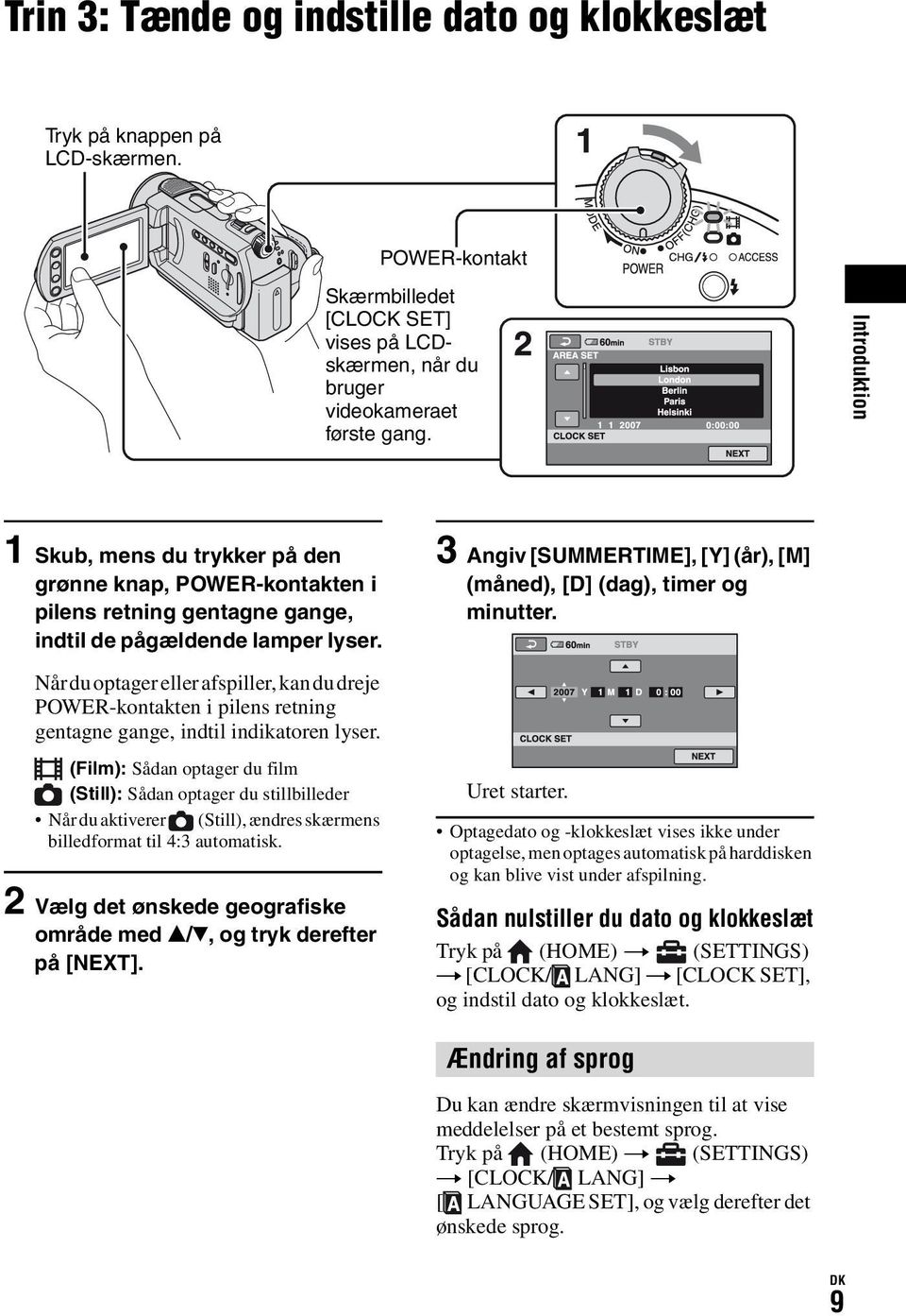 3 Angiv [SUMMERTIME], [Y] (år), [M] (måned), [D] (dag), timer og minutter. Når du optager eller afspiller, kan du dreje POWER-kontakten i pilens retning gentagne gange, indtil indikatoren lyser.