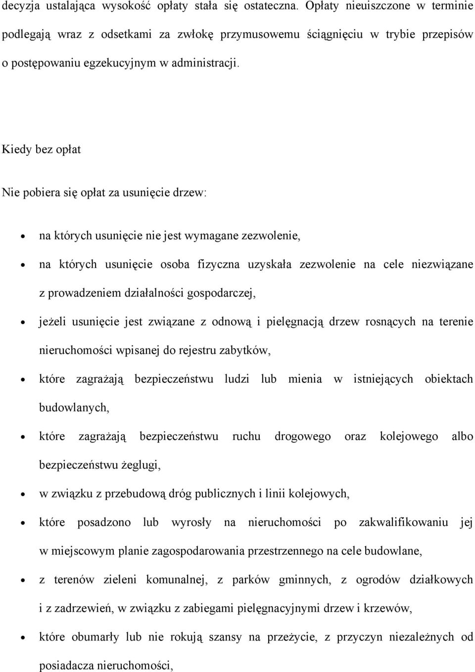 Kiedy bez opłat Nie pobiera się opłat za usunięcie drzew: na których usunięcie nie jest wymagane zezwolenie, na których usunięcie osoba fizyczna uzyskała zezwolenie na cele niezwiązane z prowadzeniem