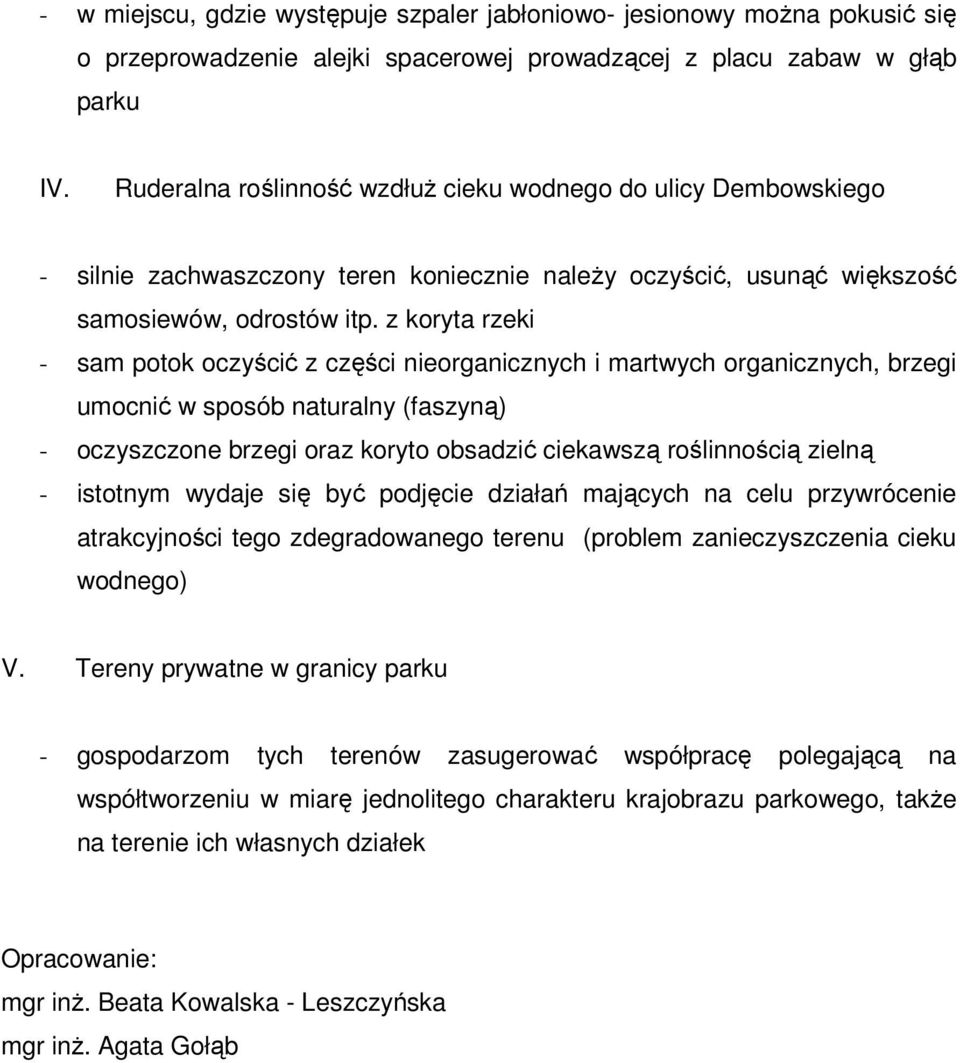 z koryta rzeki - sam potok oczyścić z części nieorganicznych i martwych organicznych, brzegi umocnić w sposób naturalny (faszyną) - oczyszczone brzegi oraz koryto obsadzić ciekawszą roślinnością