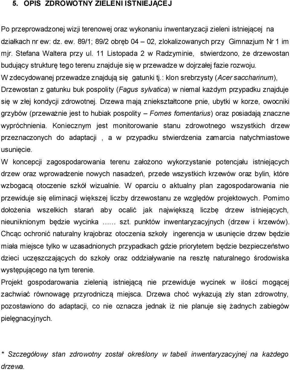 11 Listopada 2 w Radzyminie, stwierdzono, że drzewostan budujący strukturę tego terenu znajduje się w przewadze w dojrzałej fazie rozwoju. W zdecydowanej przewadze znajdują się gatunki tj.