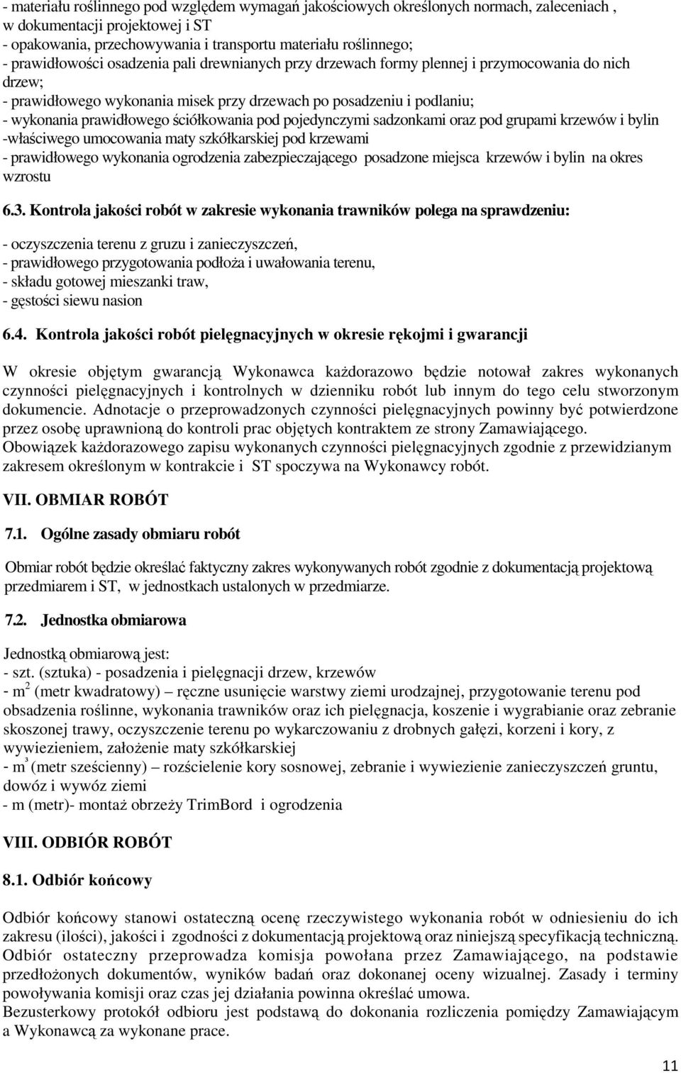 ściółkowania pod pojedynczymi sadzonkami oraz pod grupami krzewów i bylin -właściwego umocowania maty szkółkarskiej pod krzewami - prawidłowego wykonania ogrodzenia zabezpieczającego posadzone