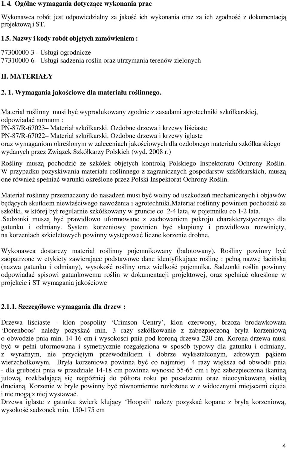 Wymagania jakościowe dla materiału roślinnego. Materiał roślinny musi być wyprodukowany zgodnie z zasadami agrotechniki szkółkarskiej, odpowiadać normom : PN-87/R-67023 Materiał szkółkarski.