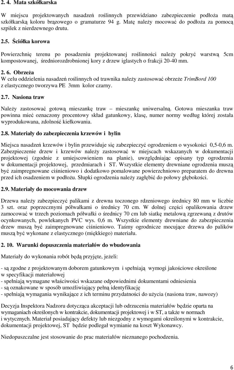 Ściółka korowa Powierzchnię terenu po posadzeniu projektowanej roślinności naleŝy pokryć warstwą 5cm kompostowanej, średniorozdrobnionej kory z drzew iglastych o frakcji 20-40 mm. 2. 6.