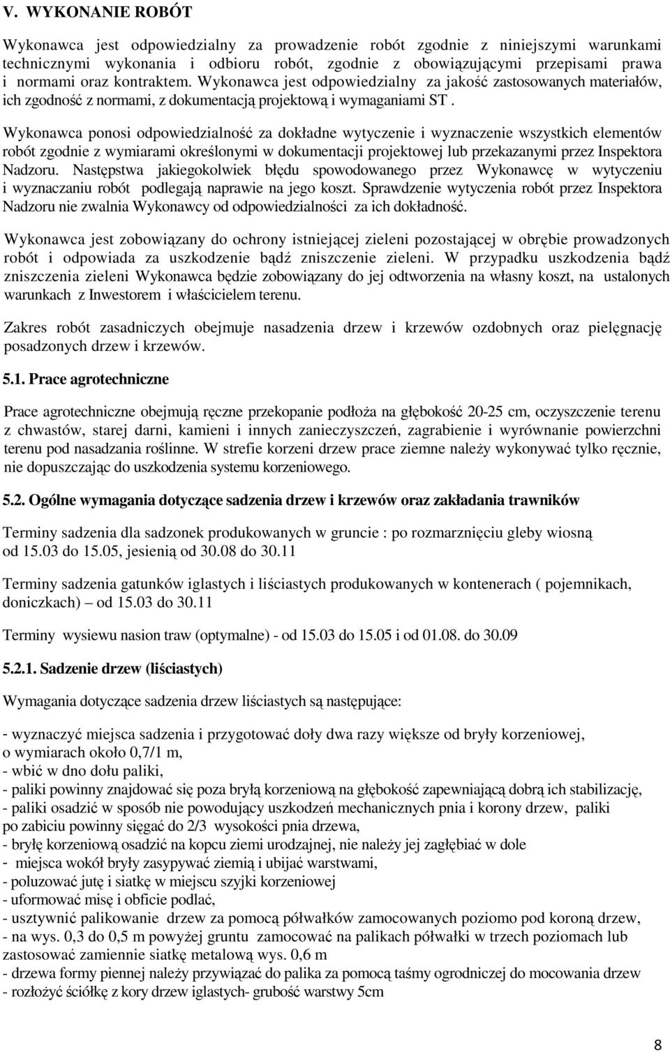 Wykonawca ponosi odpowiedzialność za dokładne wytyczenie i wyznaczenie wszystkich elementów robót zgodnie z wymiarami określonymi w dokumentacji projektowej lub przekazanymi przez Inspektora Nadzoru.