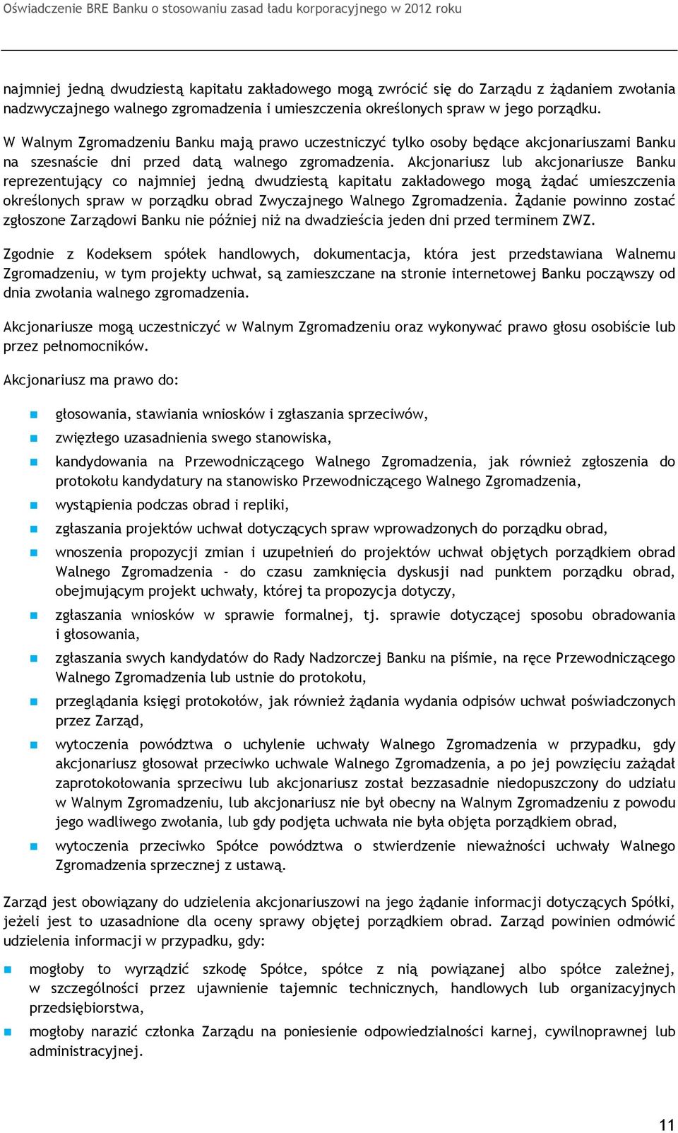 Akcjonariusz lub akcjonariusze Banku reprezentujący co najmniej jedną dwudziestą kapitału zakładowego mogą żądać umieszczenia określonych spraw w porządku obrad Zwyczajnego Walnego Zgromadzenia.